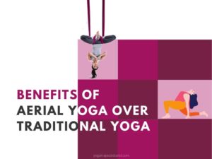 Why Choose Aerial Yoga? Benefits Of Aerial Yoga Over Traditional Yoga