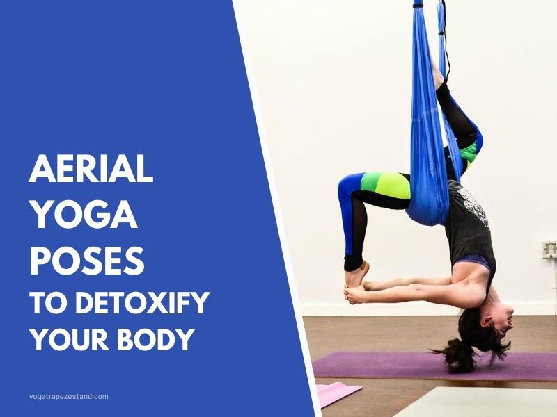 How Aerial Yoga Helps In Detoxifying Your Body (With Yoga Poses)