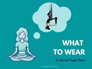 How To Pick The Right Clothing For Your Aerial Yoga Class